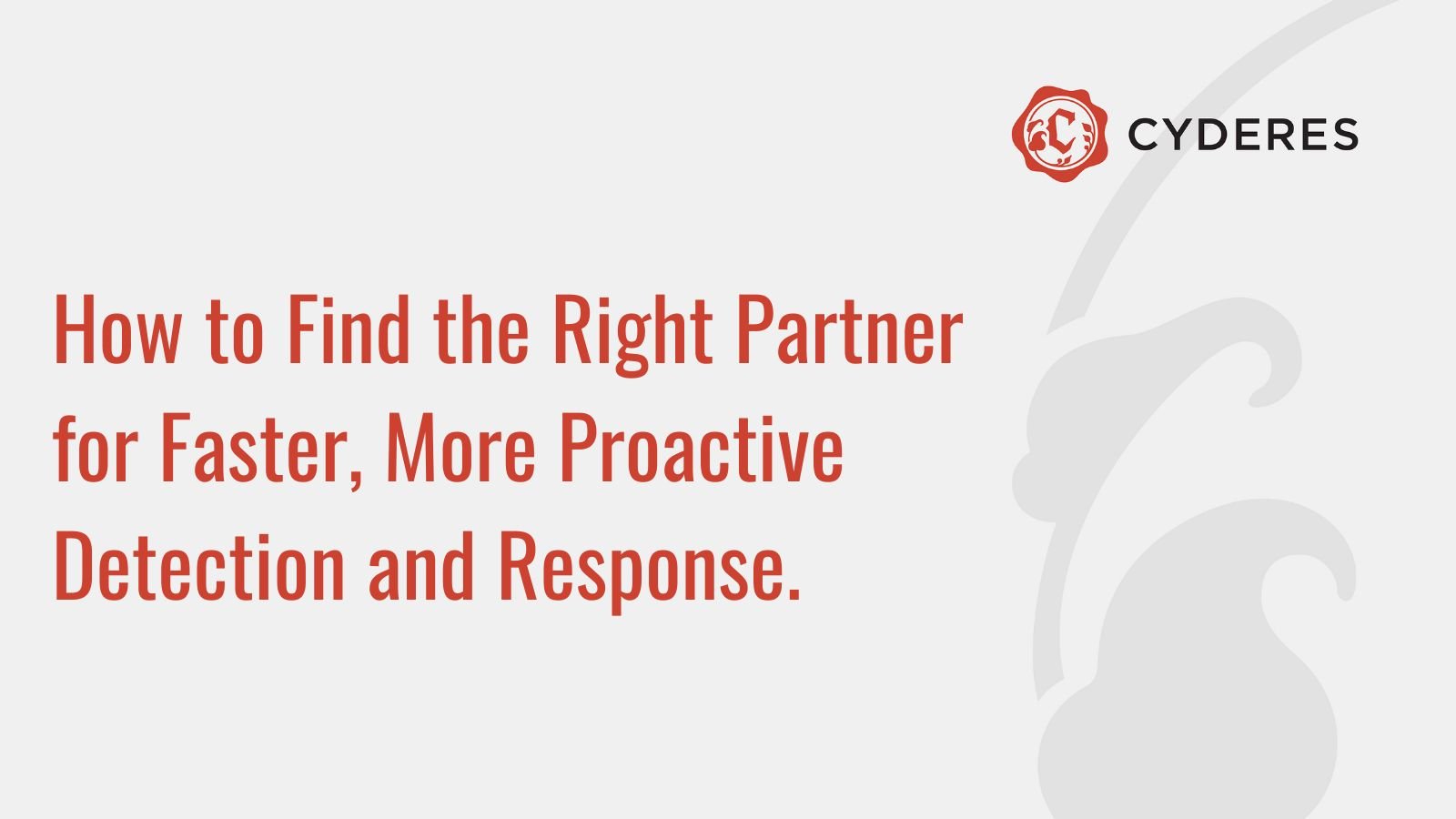 How to Find the Right Partner for Faster, More Proactive Detection and Response